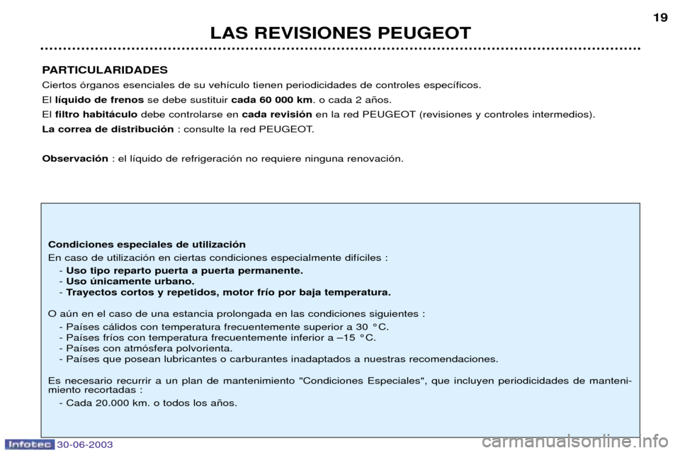 Peugeot 206 CC 2003  Manual del propietario (in Spanish) 30-06-2003
LAS REVISIONES PEUGEOT19
PARTICULARIDADES Ciertos —rganos esenciales de su veh’culo tienen periodicidades de controles espec’ficos. El  l’quido de frenos se debe sustituir cada 60 0