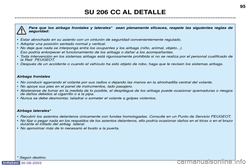 Peugeot 206 CC 2003 Manual del propietario (in Spanish) SU 206 CC AL DETALLE95
Para que los airbags frontales y laterales* sean plenamente eficaces, respete las siguientes reglas de seguridad:
¥ Estar abrochado en su asiento con un cintur—n de segurida Peugeot 206 CC 2003 Manual del propietario (in Spanish) SU 206 CC AL DETALLE95
Para que los airbags frontales y laterales* sean plenamente eficaces, respete las siguientes reglas de seguridad:
¥ Estar abrochado en su asiento con un cintur—n de segurida