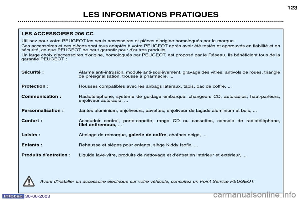 Peugeot 206 CC 2003 Manuel du propriétaire (in French) 30-06-2003
LES INFORMATIONS PRATIQUES123
LES ACCESSOIRES 206 CC
Utilisez pour votre PEUGEOT les seuls accessoires et pi
Ces accessoires et ces pi apr
sŽcuritŽ, ce que PEUGEOT ne peut garantir pou Peugeot 206 CC 2003 Manuel du propriétaire (in French) 30-06-2003
LES INFORMATIONS PRATIQUES123
LES ACCESSOIRES 206 CC
Utilisez pour votre PEUGEOT les seuls accessoires et pi
Ces accessoires et ces pi apr
sŽcuritŽ, ce que PEUGEOT ne peut garantir pou