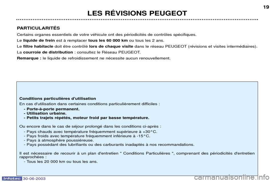 Peugeot 206 CC 2003  Manuel du propriétaire (in French) 30-06-2003
LES RƒVISIONS PEUGEOT19
PARTICULARITƒS Certains organes essentiels de votre vŽhicule ont des pŽriodicitŽs de contr™les spŽcifiques.  Le  liquide de frein est ˆ remplacer tous les 6