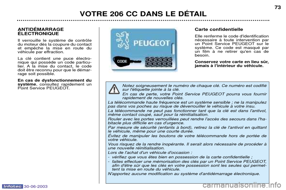 Peugeot 206 CC 2003  Manuel du propriétaire (in French) 30-06-2003
VOTRE 206 CC DANS LE DƒTAIL73
Notez soigneusement le numŽro de chaque clŽ. Ce numŽro est codifiŽ sur lŽtiquette jointe ˆ la clŽ.  En cas de perte, votre Point Service PEUGEOT pourr