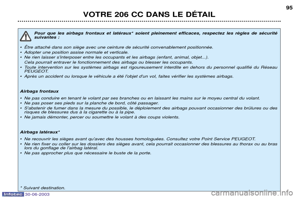Peugeot 206 CC 2003  Manuel du propriétaire (in French) VOTRE 206 CC DANS LE DƒTAIL95
Pour que les airbags frontaux et latŽraux* soient pleinement efficaces, respectez les r suivantes :
¥ ætre attachŽ dans son si 
¥ Adopter une position assise normal