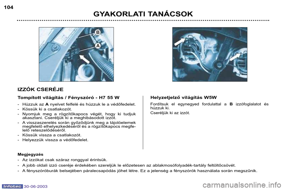 Peugeot 206 CC 2003  Kezelési útmutató (in Hungarian) 30-06-2003
GYAKORLATI TANÁCSOK
104
- Húzzuk az 
Anyelvet felfelé és húzzuk le a védőfedelet.
- Kössük ki a csatlakozót. 
- Nyomjuk  meg  a  rögzítőkapocs  végét,  hogy  ki  tudjuk akasz