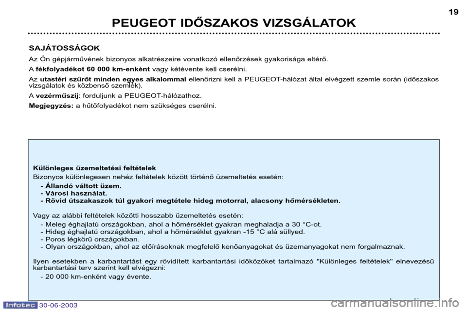 Peugeot 206 CC 2003  Kezelési útmutató (in Hungarian) 30-06-2003
PEUGEOT IDŐSZAKOS VIZSGÁLATOK19
SAJÁTOSSÁGOK 
Az Ön gépjárművének bizonyos alkatrészeire vonatkozó ellenőrzések gyakorisága eltérő.  A fékfolyadékot 60 000 km-enként vagy