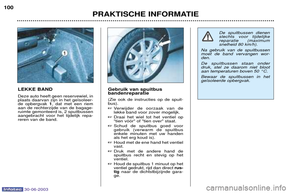 Peugeot 206 CC 2003  Handleiding (in Dutch) 30-06-2003
PRAKTISCHE INFORMATIE
100
LEKKE BAND Deze auto heeft geen reservewiel, in 
plaats daarvan zijn in het ge•soleer-de opbergvak 
1, dat met een riem
aan de rechterzijde van de bagage-ruimte 