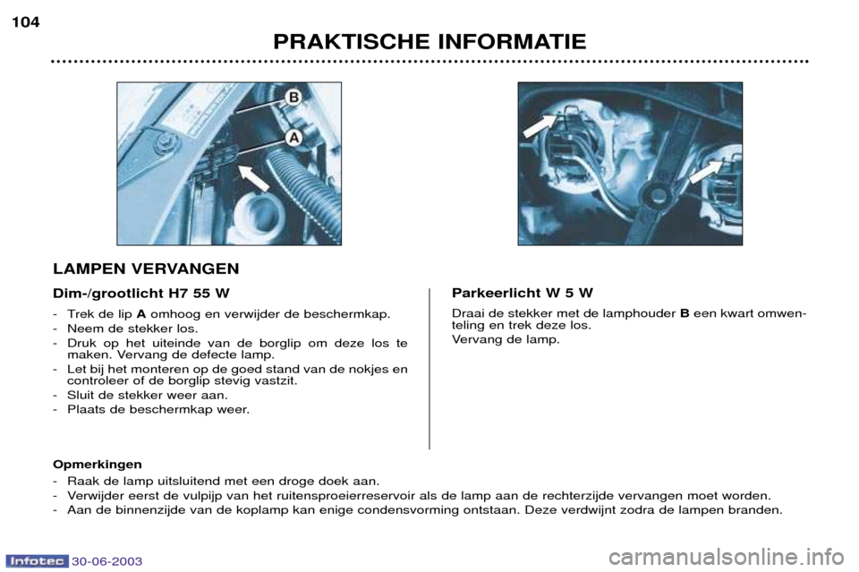 Peugeot 206 CC 2003  Handleiding (in Dutch) 30-06-2003
PRAKTISCHE INFORMATIE
104
- Trek de lip 
Aomhoog en verwijder de beschermkap.
- Neem de stekker los. 
- Druk op het uiteinde van de borglip om deze los te maken. Vervang de defecte lamp.
- 