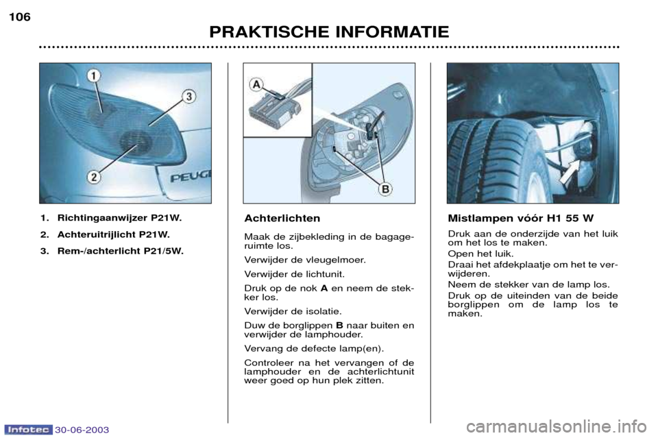 Peugeot 206 CC 2003  Handleiding (in Dutch) 30-06-2003
PRAKTISCHE INFORMATIE
106
Achterlichten Maak de zijbekleding in de bagage- ruimte los. 
Verwijder de vleugelmoer.
Verwijder de lichtunit.Druk op de nok 
Aen neem de stek-
ker los.
Verwijder