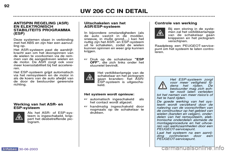 Peugeot 206 CC 2003  Handleiding (in Dutch) 30-06-2003
UW 206 CC IN DETAIL
92
ANTISPIN REGELING (ASR) EN ELEKTRONISCH
STABILITEITS PROGRAMMA(ESP) Deze systemen staan in verbinding 
met het ABS en zijn hier een aanvul-ling op. 
Het ASR-systeem p