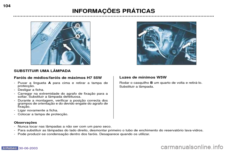 Peugeot 206 CC 2003  Manual do proprietário (in Portuguese) 30-06-2003
INFORMA‚ÍES PRçTICAS
104
- Puxar a lingueta 
Apara cima e retirar a tampa de 
protec
- Desligar a ficha. 
- Carregar na extremidade do agrafo de fixa soltar. Substituir a l‰mpada defe
