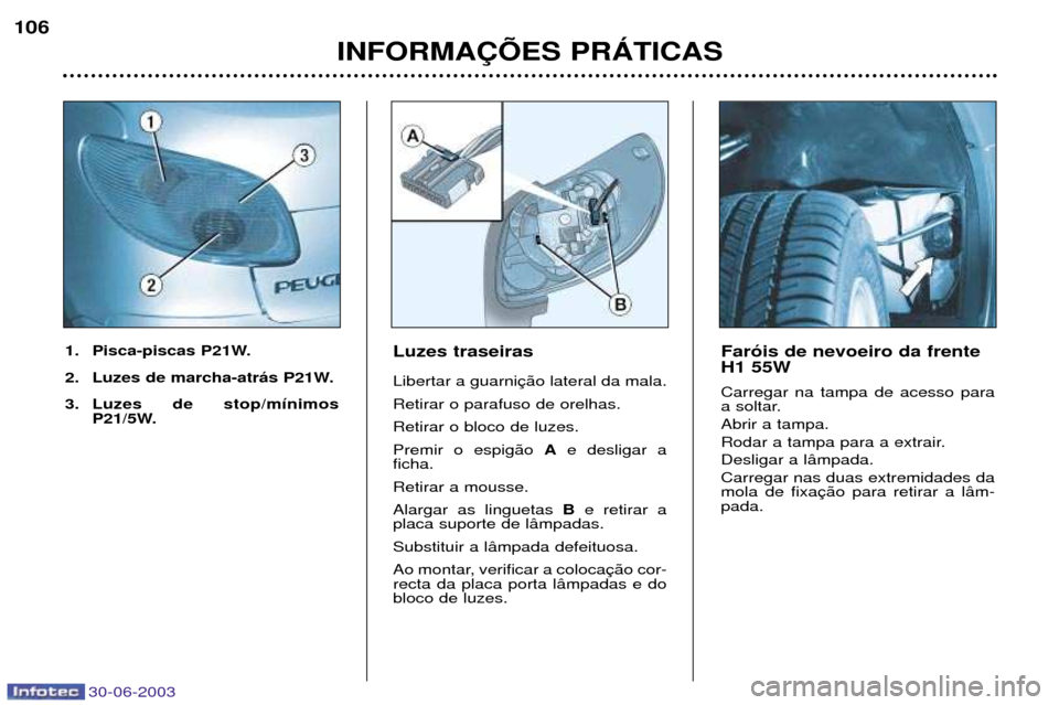 Peugeot 206 CC 2003  Manual do proprietário (in Portuguese) 30-06-2003
INFORMA‚ÍES PRçTICAS
106
Luzes traseiras Libertar a guarni Retirar o parafuso de orelhas.Retirar o bloco de luzes.Premir o espig‹o 
Ae desligar a
ficha.Retirar a mousse.Alargar as lin