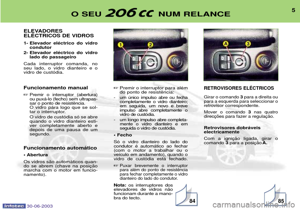 Peugeot 206 CC 2003  Manual do proprietário (in Portuguese) 30-06-20038584
5O SEU  NUM RELANCE
ELEVADORES ELƒCTRICOS DE VIDROS 
1- Elevador elŽctrico do vidrocondutor
2- Elevador elŽctrico do vidro lado do passageiro
Cada interruptor comanda, no seu lado, o