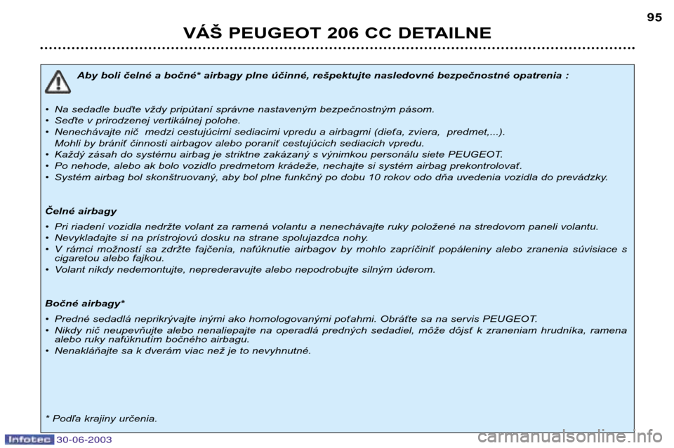 Peugeot 206 CC 2003  Užívateľská príručka (in Slovak) VÁŠ PEUGEOT 206 CC DETAILNE 95
Aby boli čelné a bočné* airbagy plne účinné, rešpektujte nasledovné bezpečnostné opatrenia :
• Na sedadle buďte vždy pripútaní správne nastaveným be