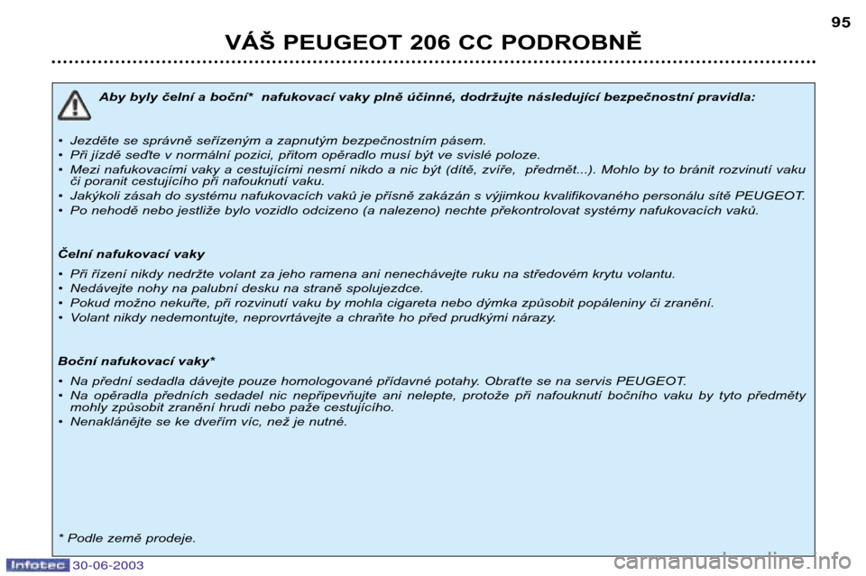 Peugeot 206 CC 2003  Návod k obsluze (in Czech) VÁŠ PEUGEOT 206 CC PODROBNĚ95
Aby byly čelní a boční*  nafukovací vaky plně účinné, dodržujte následující bezpečnostní pravidla:
• Jezděte se správně seřízeným a zapnutým be