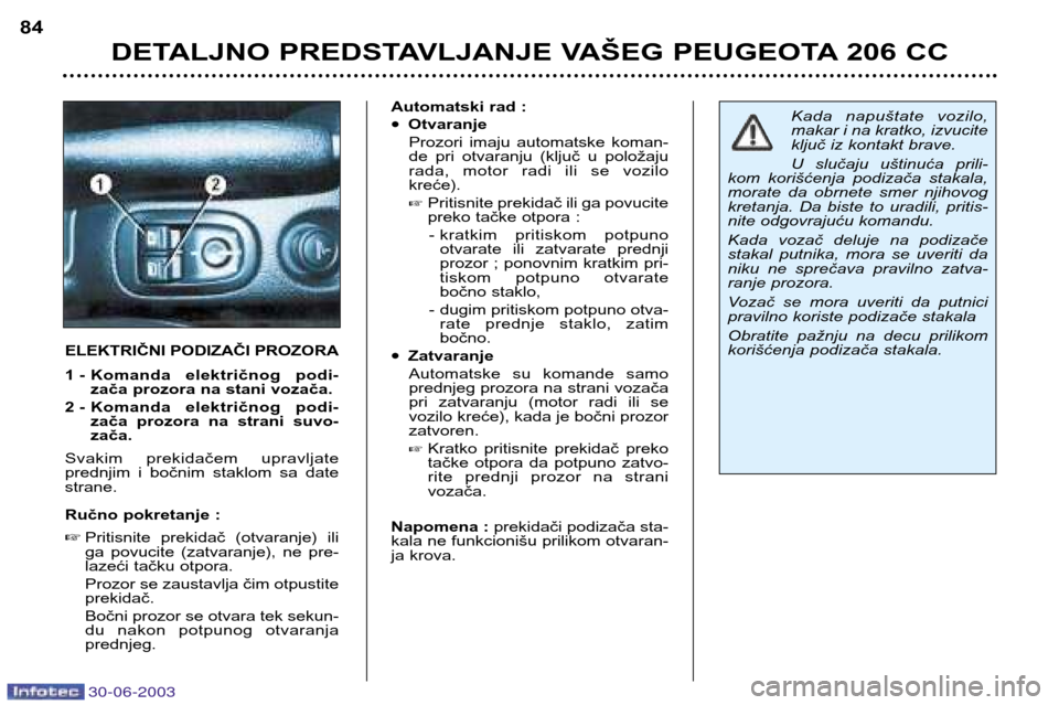 Peugeot 206 CC 2003  Упутство за употребу (in Serbian) 30-06-2003
DETALJNO PREDSTAVLJANJE VAŠEG PEUGEOTA 206 CC
84
ELEKTRIČNI PODIZAČI PROZORA 
1 - Komanda  električnog  podi-
zača prozora na stani vozača.
2 - Komanda  električnog  podi- zača  pro
