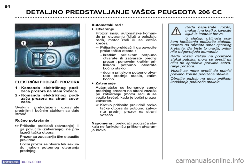 Peugeot 206 CC 2003 Упутство за употребу (in Serbian) 30-06-2003
DETALJNO PREDSTAVLJANJE VAŠEG PEUGEOTA 206 CC
84
ELEKTRIČNI PODIZAČI PROZORA
1 - Komanda električnog podi-
zača prozora na stani vozača.
2 - Komanda električnog podi- zača pro Peugeot 206 CC 2003 Упутство за употребу (in Serbian) 30-06-2003
DETALJNO PREDSTAVLJANJE VAŠEG PEUGEOTA 206 CC
84
ELEKTRIČNI PODIZAČI PROZORA
1 - Komanda električnog podi-
zača prozora na stani vozača.
2 - Komanda električnog podi- zača pro