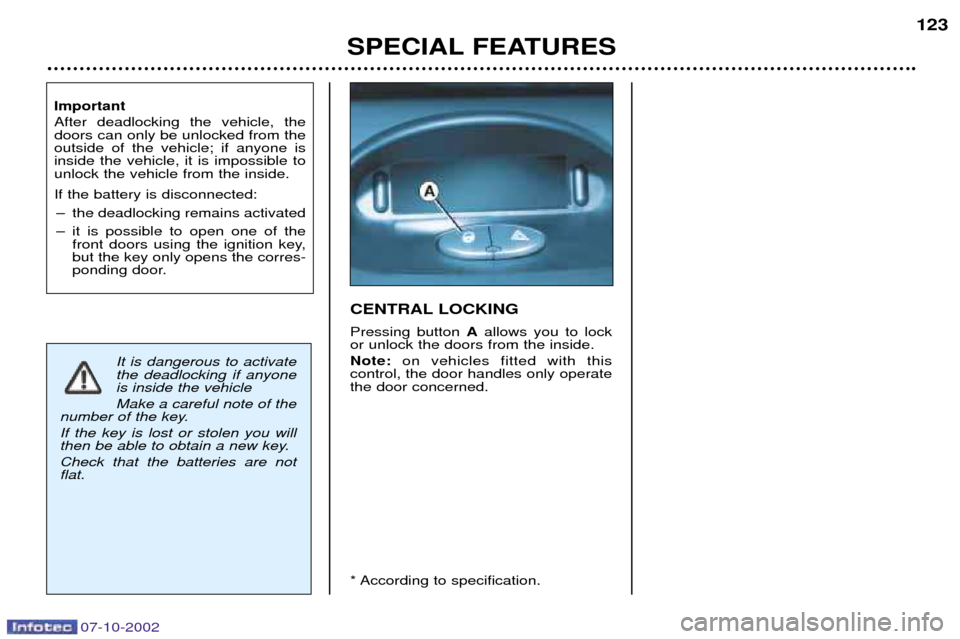 Peugeot 206 CC 2002.5 Owners Manual 07-10-2002
CENTRAL LOCKING Pressing button Aallows you to lock
or unlock the doors from the inside. Note: on vehicles fitted with this
control, the door handles only operate the door concerned.
* Acc Peugeot 206 CC 2002.5 Owners Manual 07-10-2002
CENTRAL LOCKING Pressing button Aallows you to lock
or unlock the doors from the inside. Note: on vehicles fitted with this
control, the door handles only operate the door concerned.
* Acc