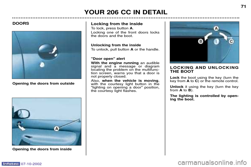 Peugeot 206 CC 2002.5  Owners Manual YOUR 206 CC IN DETAIL71
Opening the doors from outside
DOORS
Opening the doors from inside
LOCKING AND UNLOCKING THE BOOT Lock the boot using the key (turn the
key from  Ato  C) or the remote control.