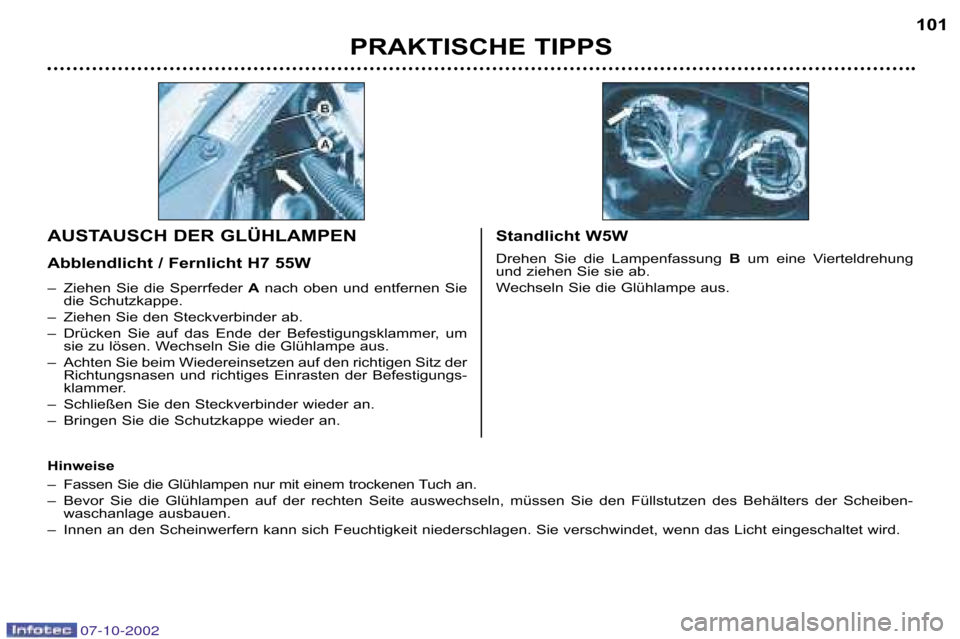 Peugeot 206 CC 2002.5  Betriebsanleitung (in German) PRAKTISCHE TIPPS101
– Ziehen  Sie  die  Sperrfeder 
Anach  oben  und  entfernen  Sie
die Schutzkappe.
– Ziehen Sie den Steckverbinder ab. 
– Drücken  Sie  auf  das  Ende  der  Befestigungsklamm