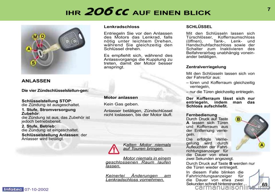 Peugeot 206 CC 2002.5  Betriebsanleitung (in German) 7IHR AUF EINEN BLICK
ANLASSEN
Die vier Zündschlüsselstellun�gen:Schlüsselstellung STOP : 
die Zündung ist ausgeschaltet.
1. Stufe, Stromversorgung
Zubehör : 
die Zündung ist aus, das Zubehör is