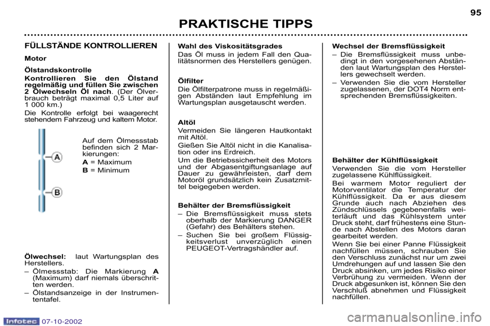 Peugeot 206 CC 2002.5  Betriebsanleitung (in German) PRAKTISCHE TIPPS95
FÜLLSTÄNDE KONTROLLIEREN
Motor  
Ölstandskontrolle 
Kontrollieren  Sie  den  Ölstand  
regelmäßig und füllen Sie zwischen 
2  Ölwechseln  Öl  nach
. (Der  Ölver�
brauch  b