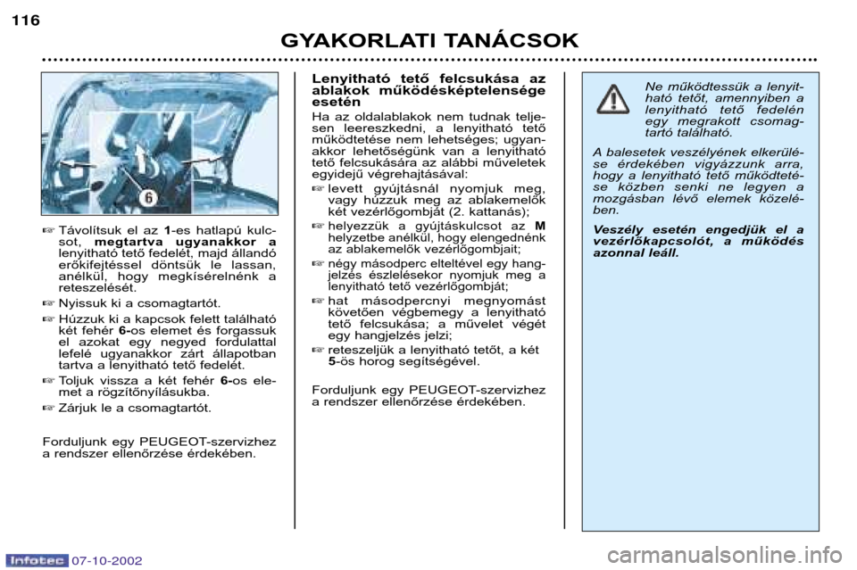 Peugeot 206 CC 2002.5  Kezelési útmutató (in Hungarian) GYAKORLATI TANÁCSOK
116

Távolítsuk  el  az  1-es  hatlapú  kulc-
sot,  megtartva  ugyanakkor  a
lenyitható tető fedelét, majd állandó 
erőkifejtéssel  döntsük  le  lassan,
anélkül,  h