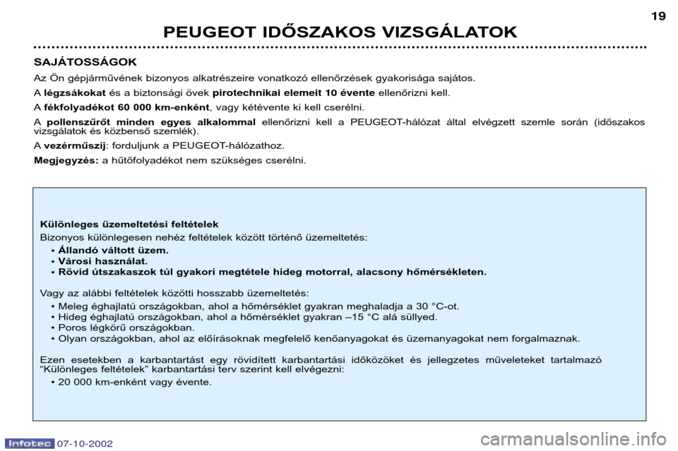 Peugeot 206 CC 2002.5  Kezelési útmutató (in Hungarian) PEUGEOT IDŐSZAKOS VIZSGÁLATOK19
SAJÁTOSSÁGOK 
Az Ön gépjárművének bizonyos alkatrészeire vonatkozó ellenőrzések gyakorisága sajátos.  A
légzsákokat és a biztonsági övek  pirotechni