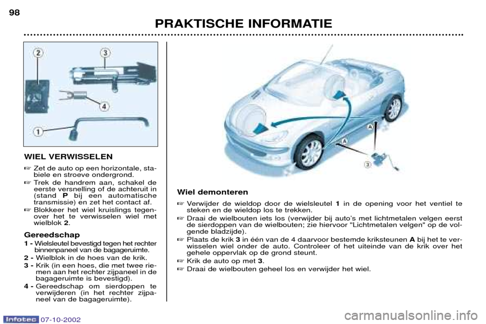 Peugeot 206 CC 2002.5  Handleiding (in Dutch) PRAKTISCHE INFORMATIE
98
WIEL VERWISSELEN 
Zet de auto op een horizontale, sta- biele en stroeve ondergrond.
 Trek de handrem aan, schakel de
eerste versnelling of de achteruit in(stand  Pbij een au