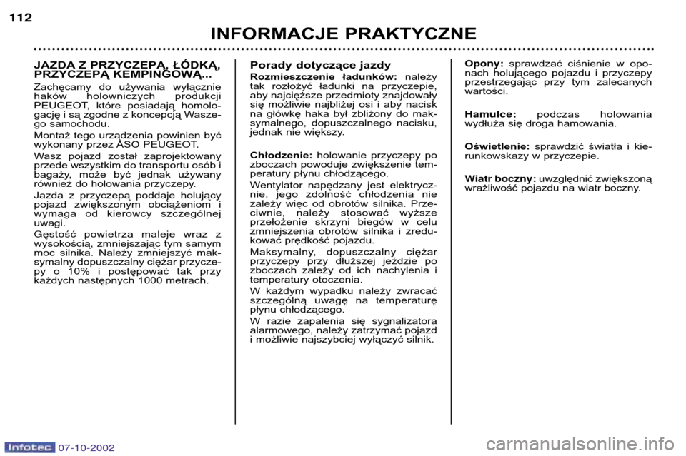 Peugeot 206 CC 2002.5  Instrukcja Obsługi (in Polish) INFORMACJE PRAKTYCZNE
112
JAZDA Z PRZYCZEPĄ, ŁÓDKĄ, 
PRZYCZEPĄ KEMPINGOWĄ... 
Zachęcamy  do  używania  wyłącznie 
haków  holowniczych  produkcji 
PEUGEOT,  które  posiadają  homolo-
gacj�