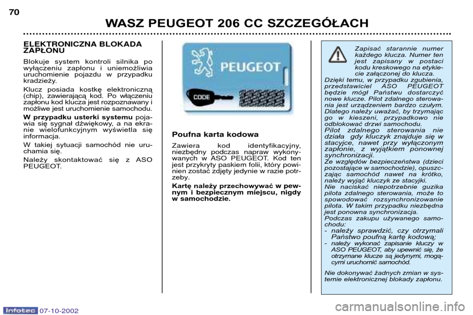 Peugeot 206 CC 2002.5 Instrukcja Obsługi (in Polish) 07-10-2002
WASZ PEUGEOT 206 CC SZCZEGÓŁACH
70
Zapisać starannie numer
każdego klucza. Numer ten
jest zapisany w postaci
kodu kreskowego na etykie-
cie załączonej do klucza.
Dzięki te Peugeot 206 CC 2002.5 Instrukcja Obsługi (in Polish) 07-10-2002
WASZ PEUGEOT 206 CC SZCZEGÓŁACH
70
Zapisać starannie numer
każdego klucza. Numer ten
jest zapisany w postaci
kodu kreskowego na etykie-
cie załączonej do klucza.
Dzięki te