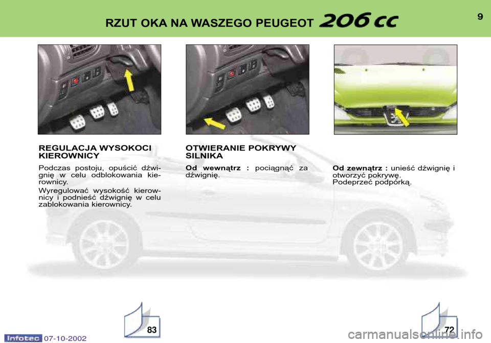 Peugeot 206 CC 2002.5  Instrukcja Obsługi (in Polish) 9RZUT OKA NA WASZEGO PEUGEOT
REGULACJA WYSOKOCI KIEROWNICY 
Podczas  postoju,  opuścić  dźwi- 
gnię  w  celu  odblokowania  kie-
rownicy. 
Wyregulować  wysokość  kierow- 
nicy  i  podnieść  d