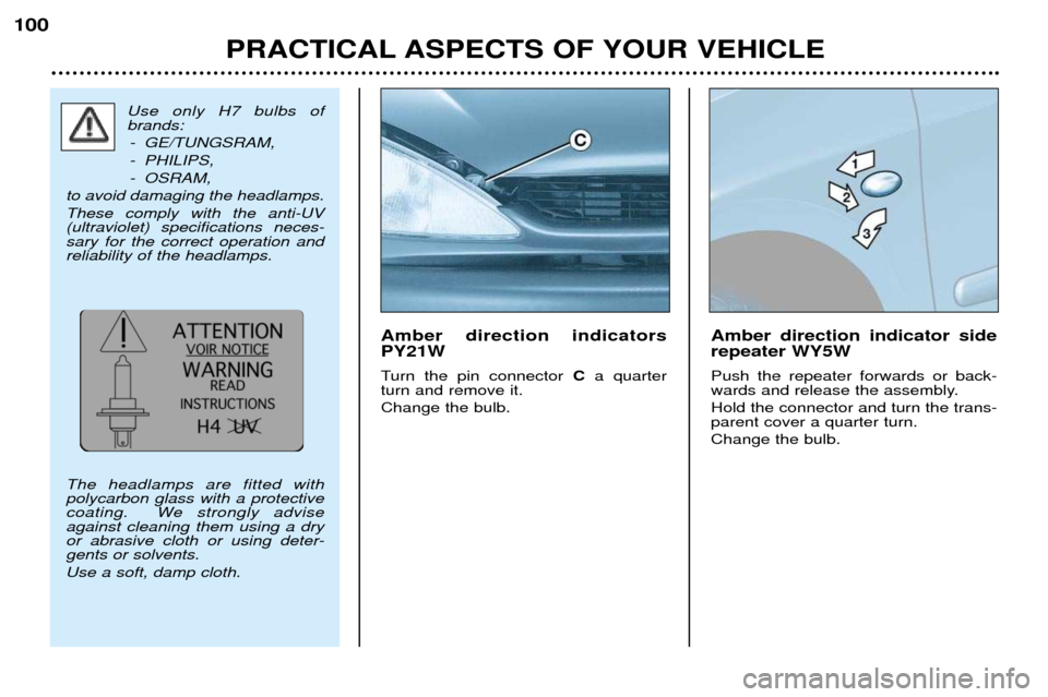 Peugeot 206 CC 2001.5  Owners Manual PRACTICAL ASPECTS OF YOUR VEHICLE
100
Amber direction indicators PY21W 
Turn the pin connector 
Ca quarter
turn and remove it. Change the bulb. Amber direction indicator side repeater WY5W Push the re
