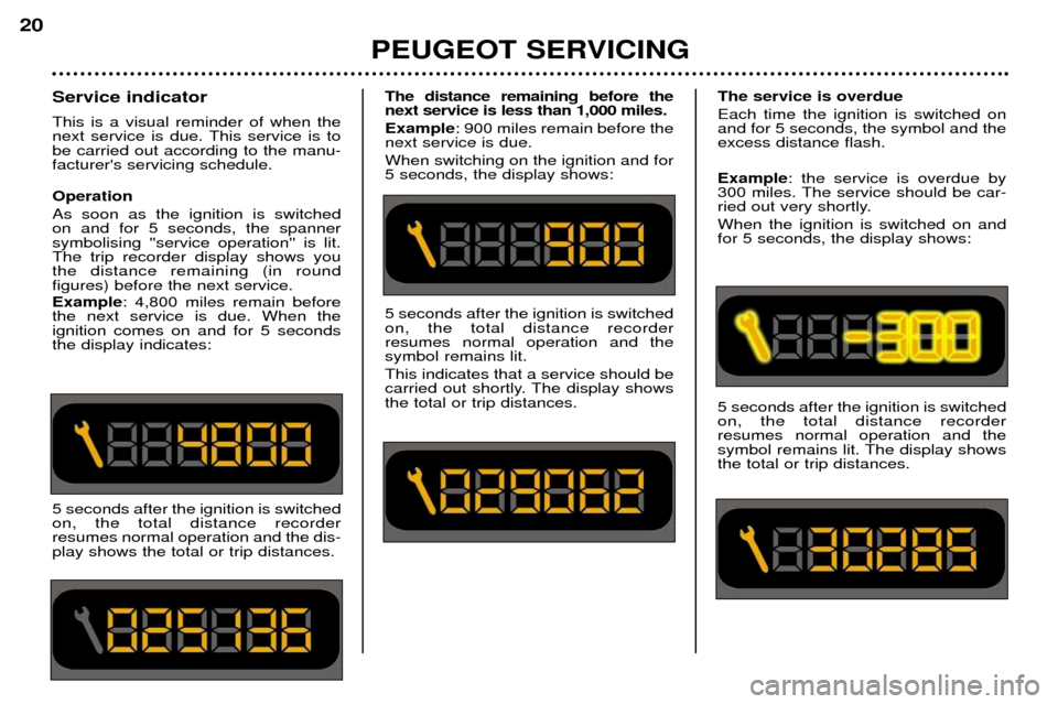 Peugeot 206 CC 2001.5 User Guide PEUGEOT SERVICING
20
Service indicator This is a visual reminder of when the 
next service is due. This service is tobe carried out according to the manu-facturers servicing schedule. Operation As so