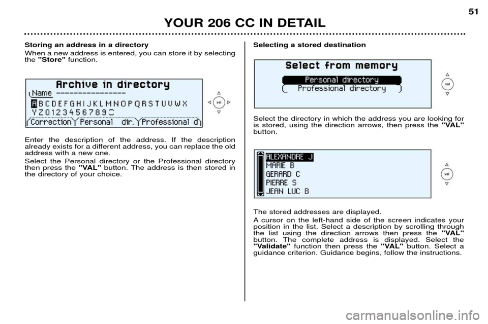 Peugeot 206 CC 2001.5 Service Manual YOUR 206 CC IN DETAIL51
Storing an address in a directory When a new address is entered, you can store it by selecting the 
"Store"  function.
Enter the description of the address. If the description 