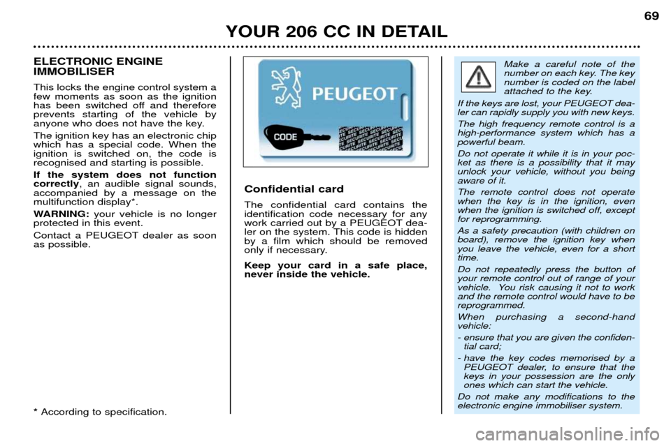 Peugeot 206 CC 2001.5 Repair Manual YOUR 206 CC IN DETAIL69
Make a careful note of the 
number on each key. The keynumber is coded on the label
attached to the key.
If the keys are lost, your PEUGEOT dea-ler can rapidly supply you with 