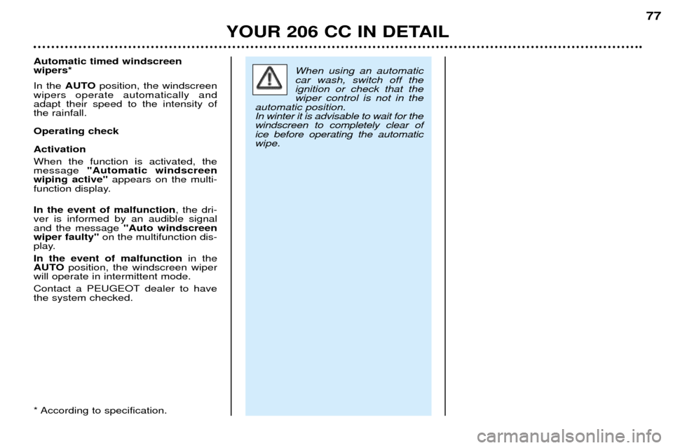 Peugeot 206 CC 2001.5 Manual PDF YOUR 206 CC IN DETAIL77
When using an automatic car wash, switch off theignition or check that thewiper control is not in the
automatic position.In winter it is advisable to wait for thewindscreen to 