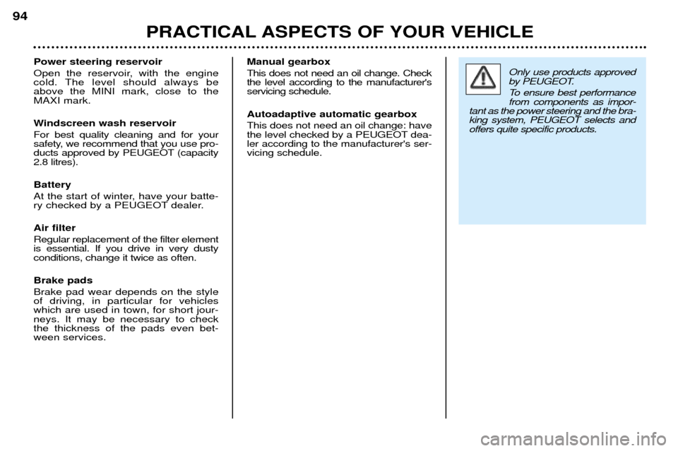 Peugeot 206 CC 2001.5 Owners Manual PRACTICAL ASPECTS OF YOUR VEHICLE
94
Power steering reservoir 
Open the reservoir, with the engine 
cold. The level should always beabove the MINI mark, close to theMAXI mark. 
Windscreen wash reservo