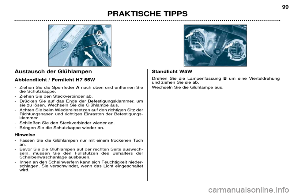 Peugeot 206 CC 2001.5 Betriebsanleitung (in German) PRAKTISCHE TIPPS99
- Ziehen Sie die Sperrfeder
Anach oben und entfernen Sie
die Schutzkappe.
- Ziehen Sie den Steckverbinder ab.
- DrŸcken Sie auf das Ende der Befestigungsklammer, um sie zu lšsen Peugeot 206 CC 2001.5 Betriebsanleitung (in German) PRAKTISCHE TIPPS99
- Ziehen Sie die Sperrfeder
Anach oben und entfernen Sie
die Schutzkappe.
- Ziehen Sie den Steckverbinder ab.
- DrŸcken Sie auf das Ende der Befestigungsklammer, um sie zu lšsen