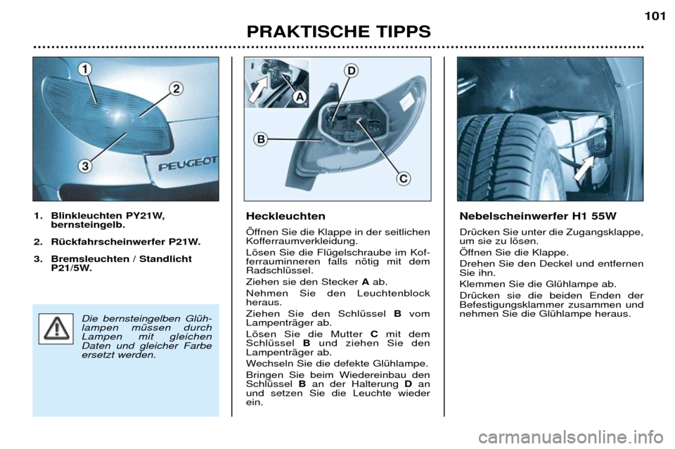 Peugeot 206 CC 2001.5 Betriebsanleitung (in German) PRAKTISCHE TIPPS101
Heckleuchten
…ffnen Sie die Klappe in der seitlichen
Kofferraumverkleidung. Lšsen Sie die FlŸgelschraube im Kof- ferrauminneren falls nštig mit demRadschlŸssel. Ziehen sie Peugeot 206 CC 2001.5 Betriebsanleitung (in German) PRAKTISCHE TIPPS101
Heckleuchten
…ffnen Sie die Klappe in der seitlichen
Kofferraumverkleidung. Lšsen Sie die FlŸgelschraube im Kof- ferrauminneren falls nštig mit demRadschlŸssel. Ziehen sie