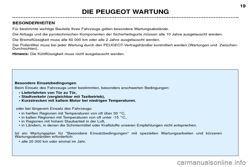 Peugeot 206 CC 2001.5 Betriebsanleitung (in German) DIE PEUGEOT WARTUNG19
BESONDERHEITEN
FŸr bestimmte wichtige Bauteile Ihres Fahrzeugs gelten besondere WartungsabstŠnde.
Die Airbags und die pyrotechnischen Komponenten der Sicherheitsgurte mŸssen Peugeot 206 CC 2001.5 Betriebsanleitung (in German) DIE PEUGEOT WARTUNG19
BESONDERHEITEN
FŸr bestimmte wichtige Bauteile Ihres Fahrzeugs gelten besondere WartungsabstŠnde.
Die Airbags und die pyrotechnischen Komponenten der Sicherheitsgurte mŸssen