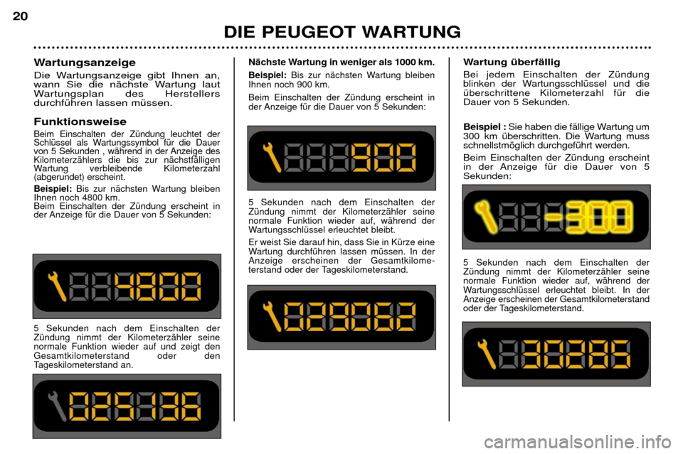 Peugeot 206 CC 2001.5 Betriebsanleitung (in German) DIE PEUGEOT WARTUNG
20
Wartungsanzeige
Die Wartungsanzeige gibt Ihnen an,
wann Sie die nŠchste Wartung laut
Wartungsplan des HerstellersdurchfŸhren lassen mŸssen. Funktionsweise
Beim Einschalten Peugeot 206 CC 2001.5 Betriebsanleitung (in German) DIE PEUGEOT WARTUNG
20
Wartungsanzeige
Die Wartungsanzeige gibt Ihnen an,
wann Sie die nŠchste Wartung laut
Wartungsplan des HerstellersdurchfŸhren lassen mŸssen. Funktionsweise
Beim Einschalten