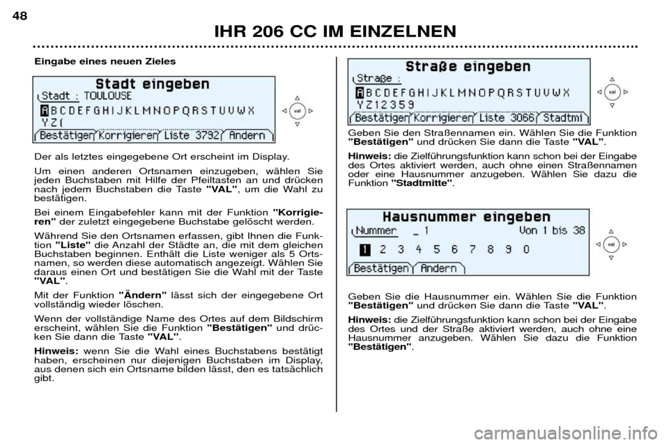 Peugeot 206 CC 2001.5 Betriebsanleitung (in German) IHR 206 CC IM EINZELNEN
48
Eingabe eines neuen Zieles
Der als letztes eingegebene Ort erscheint im Display. Um einen anderen Ortsnamen einzugeben, wŠhlen Sie jeden Buchstaben mit Hilfe der Pfeiltas Peugeot 206 CC 2001.5 Betriebsanleitung (in German) IHR 206 CC IM EINZELNEN
48
Eingabe eines neuen Zieles
Der als letztes eingegebene Ort erscheint im Display. Um einen anderen Ortsnamen einzugeben, wŠhlen Sie jeden Buchstaben mit Hilfe der Pfeiltas