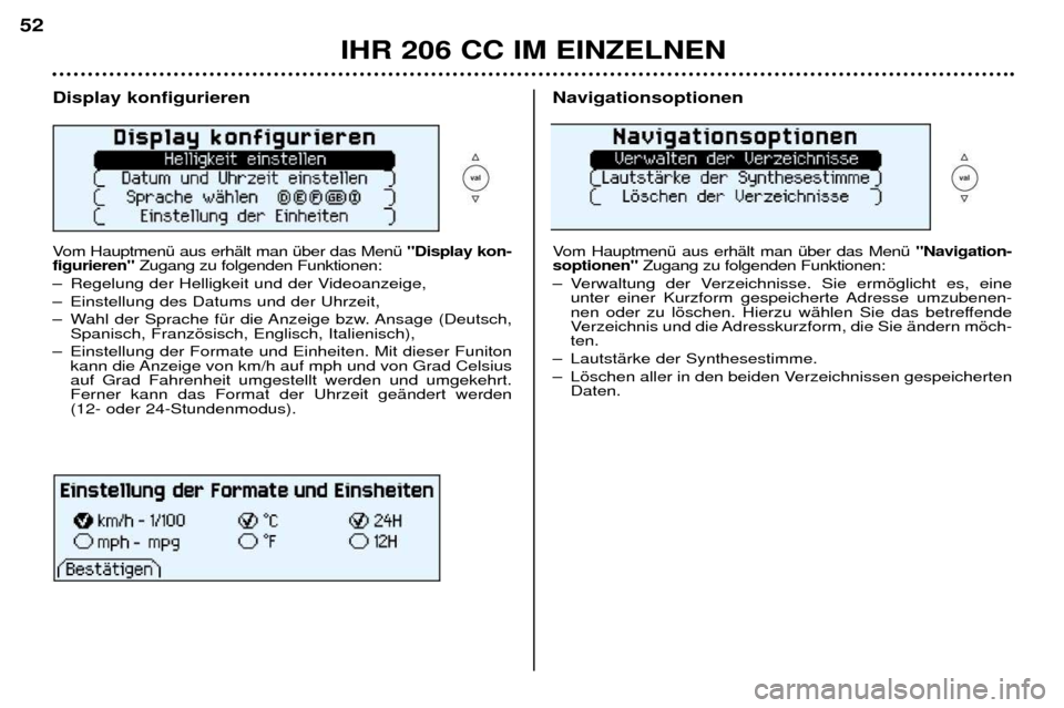Peugeot 206 CC 2001.5 Betriebsanleitung (in German) IHR 206 CC IM EINZELNEN
52
Display konfigurieren
Vom HauptmenŸ aus erhŠlt man Ÿber das MenŸ
"Display kon-
figurieren" Zugang zu folgenden Funktionen:
Ð Regelung der Helligkeit und der Videoanze Peugeot 206 CC 2001.5 Betriebsanleitung (in German) IHR 206 CC IM EINZELNEN
52
Display konfigurieren
Vom HauptmenŸ aus erhŠlt man Ÿber das MenŸ
"Display kon-
figurieren" Zugang zu folgenden Funktionen:
Ð Regelung der Helligkeit und der Videoanze