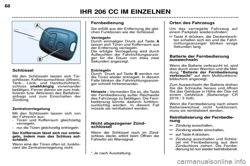 Peugeot 206 CC 2001.5 Betriebsanleitung (in German) IHR 206 CC IM EINZELNEN
68
Batterie der Fernbedienung auswechseln
Wenn die Batterie verbraucht ist, wird
dies durch einen Warnton und die Mel-dung
"Batterie der Fernbedienung
verbraucht" auf dem Mu Peugeot 206 CC 2001.5 Betriebsanleitung (in German) IHR 206 CC IM EINZELNEN
68
Batterie der Fernbedienung auswechseln
Wenn die Batterie verbraucht ist, wird
dies durch einen Warnton und die Mel-dung
"Batterie der Fernbedienung
verbraucht" auf dem Mu
