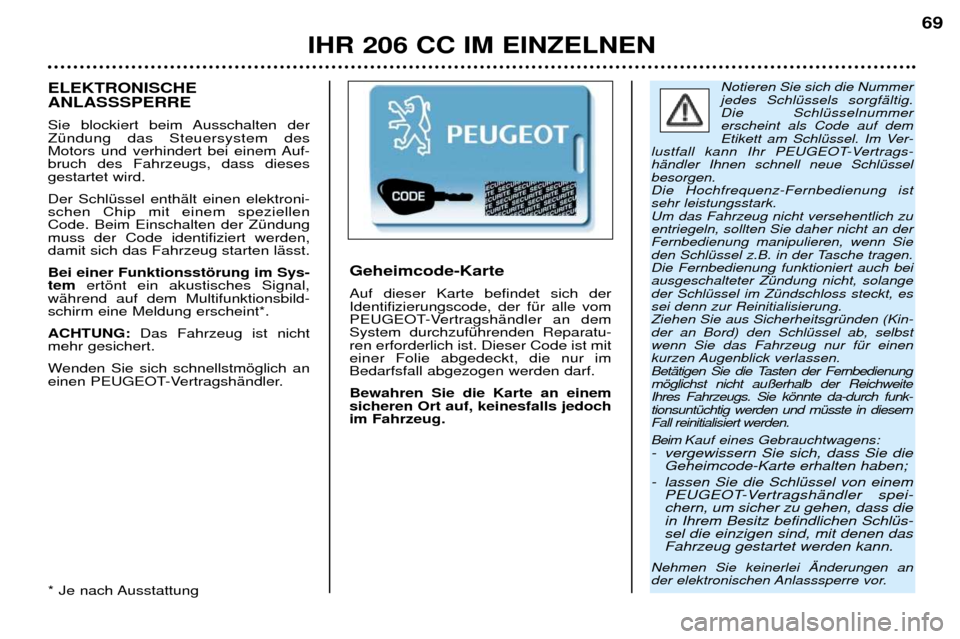 Peugeot 206 CC 2001.5  Betriebsanleitung (in German) IHR 206 CC IM EINZELNEN69
Notieren Sie sich die Nummer jedes SchlŸssels sorgfŠltig.Die SchlŸsselnummererscheint als Code auf dem
Etikett am SchlŸssel. Im Ver-
lustfall kann Ihr PEUGEOT-Vertrags-h�