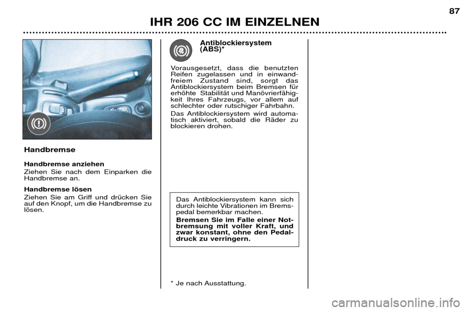 Peugeot 206 CC 2001.5 Betriebsanleitung (in German) IHR 206 CC IM EINZELNEN87
Das Antiblockiersystem kann sich
durch leichte Vibrationen im Brems-pedal bemerkbar machen. Bremsen Sie im Falle einer Not- bremsung mit voller Kraft, undzwar konstant, ohn Peugeot 206 CC 2001.5 Betriebsanleitung (in German) IHR 206 CC IM EINZELNEN87
Das Antiblockiersystem kann sich
durch leichte Vibrationen im Brems-pedal bemerkbar machen. Bremsen Sie im Falle einer Not- bremsung mit voller Kraft, undzwar konstant, ohn