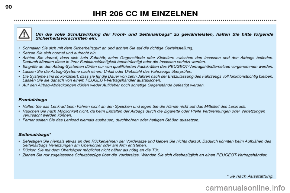 Peugeot 206 CC 2001.5  Betriebsanleitung (in German) IHR 206 CC IM EINZELNEN
90
Um die volle Schutzwirkung der Front- und Seitenairbags* zu gewŠhrleisten, halten Sie bitte folgende Sicherheitsvorschriften ein:
¥ Schnallen Sie sich mit dem Sicherheitsg