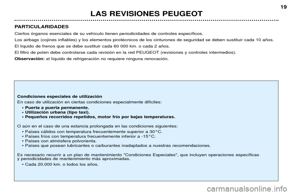 Peugeot 206 CC 2001.5  Manual del propietario (in Spanish) LAS REVISIONES PEUGEOT
19
PARTICULARIDADES Ciertos —rganos esenciales de su veh’culo tienen periodicidades de controles espec’ficos. Los airbags (cojines inflables) y los elementos pirotŽcnicos