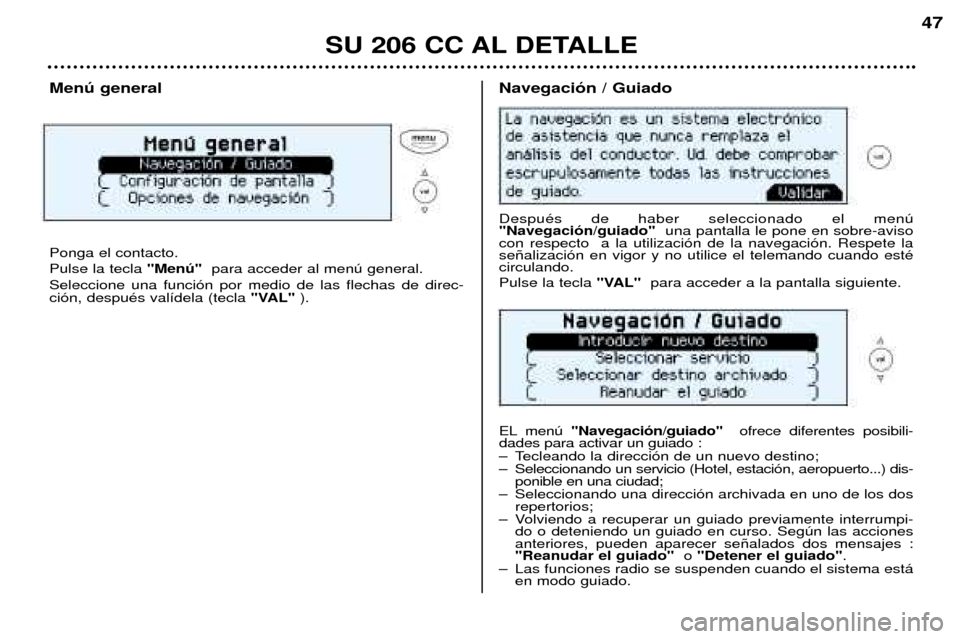 Peugeot 206 CC 2001.5  Manual del propietario (in Spanish) SU 206 CC AL DETALLE
47
Menœ general Ponga el contacto. Pulse la tecla "Menœ"para acceder al menœ general.
Seleccione una funci—n por medio de las flechas de direc- ci—n, despuŽs val’dela (t