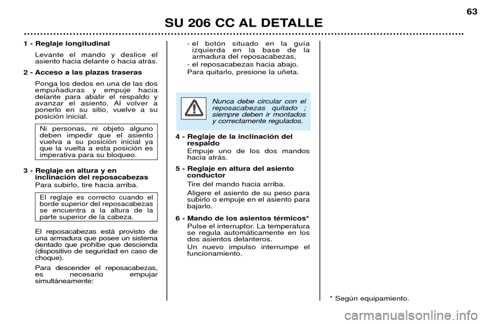 Peugeot 206 CC 2001.5  Manual del propietario (in Spanish) SU 206 CC AL DETALLE
63
1 - Reglaje longitudinalLevante el mando y deslice el asiento hacia delante o hacia atr‡s.
2 - Acceso a las plazas traseras Ponga los dedos en una de las dosempu–aduras y e