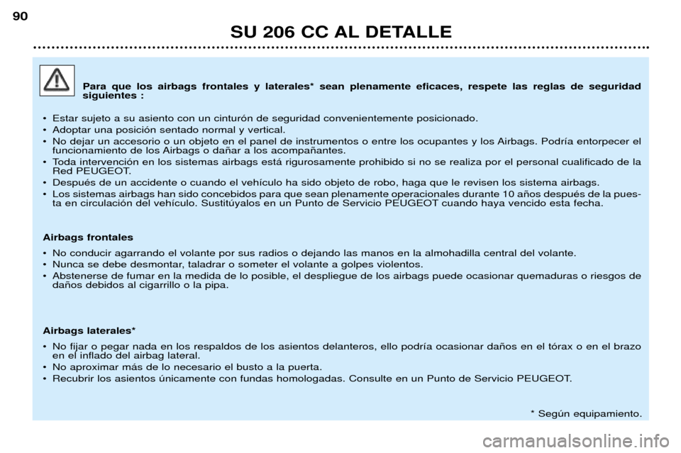 Peugeot 206 CC 2001.5  Manual del propietario (in Spanish) SU 206 CC AL DETALLE
90
Para que los airbags frontales y laterales* sean plenamente eficaces, respete las reglas de seguridad siguientes :
¥ Estar sujeto a su asiento con un cintur—n de seguridad c
